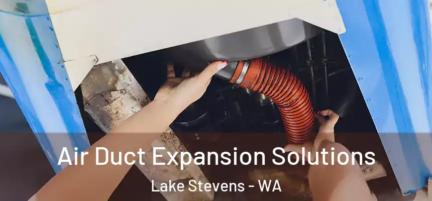  Air Duct Expansion Solutions Lake Stevens - WA