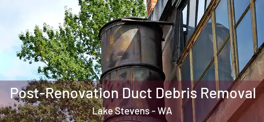  Post-Renovation Duct Debris Removal Lake Stevens - WA